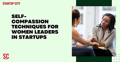 Self-Compassion Techniques for Women Leaders in Startups