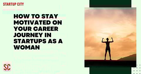 How to Stay Motivated on Your Career Journey in Startups as a Woman