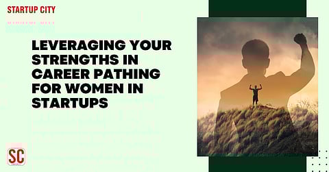 Leveraging Your Strengths in Career Pathing for Women in Startups