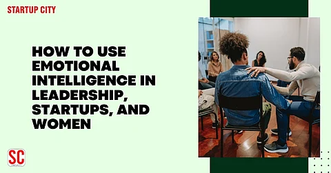 How to Use Emotional Intelligence in Leadership, Startups, and Women