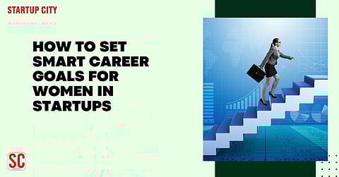 How to Set SMART Career Goals for Women in Startups