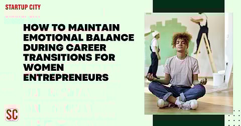 How to Maintain Emotional Balance During Career Transitions for Women Entrepreneurs