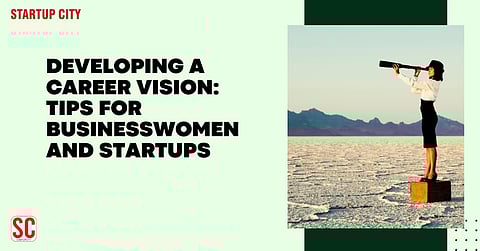 Developing a Career Vision: Tips for Businesswomen and Startups