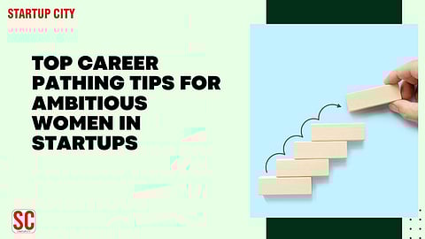 Top Career Pathing Tips for Ambitious Women in Startups