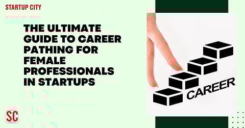 The Ultimate Guide to Career Pathing for Female Professionals in Startups