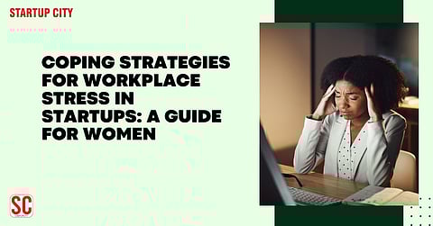 Coping Strategies for Workplace Stress in Startups: A Guide for Women