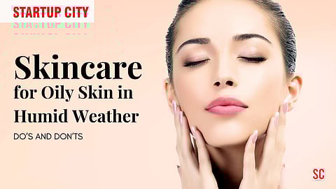 Skincare for Oily Skin in Humid Weather: Do’s and Don’ts