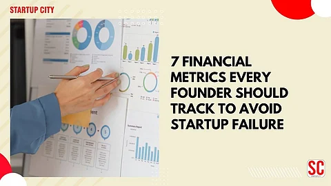 7 Financial Metrics Every Founder Should Track to Avoid Startup Failure