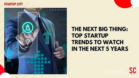 The Next Big Thing: Top Startup Trends to Watch in the Next 5 Years