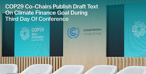 COP29 Co-Chairs Publish Draft Text On Climate Finance Goal During Third Day Of Conference