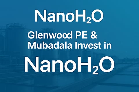 Glenwood PE and Mubadala Back NanoH2O in Strategic Water Technology Investment