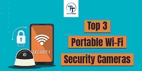 Top 3 Portable Wi-Fi Security Cameras