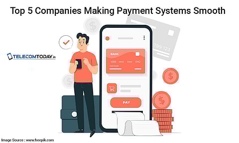 Top 5 Companies Making Payment Systems Smooth
