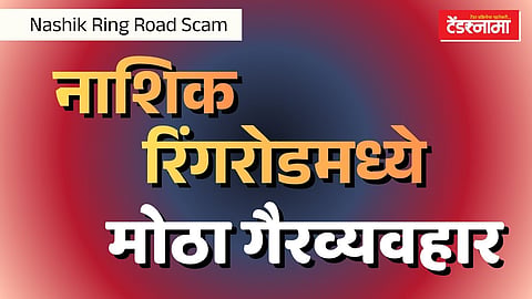 नाशिक रिंगरोडमध्ये मोठा गैरव्यवहार