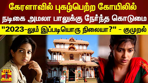 கேரளாவில் புகழ்பெற்ற கோயிலில் நடிகை அமலாபாலுக்கு நேர்ந்த கொடுமை - "2023-லும் இப்படியொரு நிலையா?" - குமுறல்
