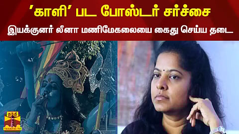 'காளி' பட போஸ்டர் சர்ச்சை... இயக்குனர் லீனா மணிமேகலையை கைது செய்ய தடை