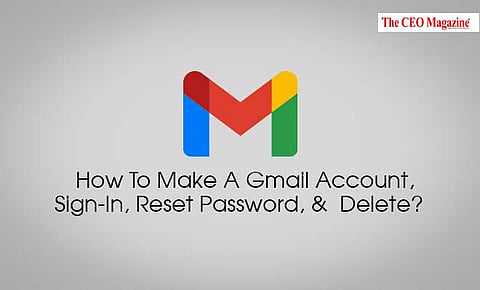 How To Make A Gmail Account, Sign-In, Reset Password, & Delete?