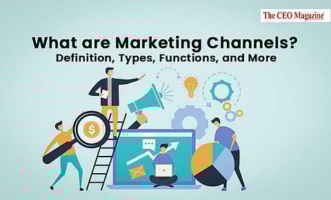 What are Marketing Channels? Definition, Types, Functions