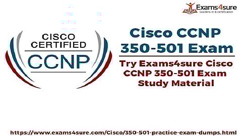 The Best & Ultimate Guide to Pass Cisco CCNP 350-501 Exam by Exams4sure