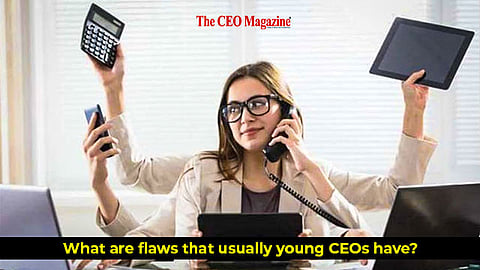What are flaws that usually young CEOs have