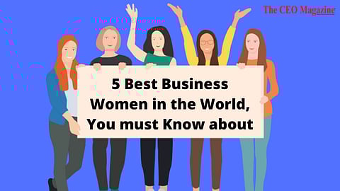 5 Best Business Women in the World, You must Know about