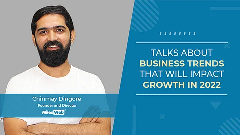 Chinmay Dingore, Founder and Director at MilesWeb, Talks About Business Trends That Will Impact Growth In 2022