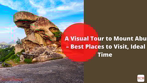 A Visual Tour to Mount Abu – Best Places to Visit, Ideal Time