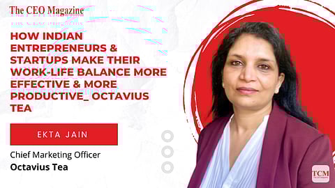How Indian entrepreneurs & startups make their work-life balance more effective & more productive_ Octavius Tea