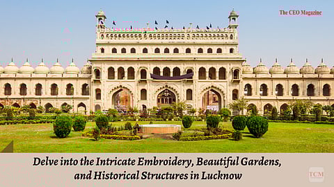 Delve into the Intricate Embroidery, Beautiful Gardens, and Historical Structures in Lucknow