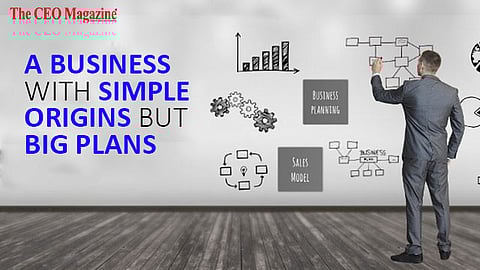 A BUSINESS WITH SIMPLE ORIGINS BUT BIG PLANS