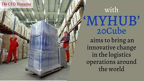 With ‘MYHUB’, 20Cube aims to bring an innovative change in the logistics operations around the world