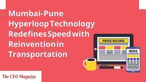 Mumbai-Pune Hyperloop Technology Redefines Speed with Reinvention in Transportation