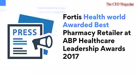 Fortis Healthworld Awarded Best Pharmacy Retailer at ABP Healthcare Leadership Awards 2017