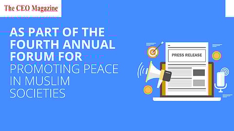 As Part of the Fourth Annual Forum for Promoting Peace in Muslim Societies