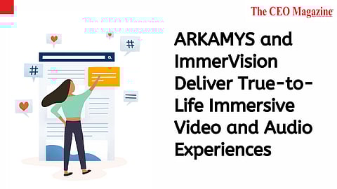 ARKAMYS and ImmerVision Deliver True-to-Life Immersive Video and Audio Experiences
