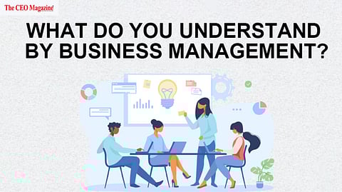 What Do You Understand by Business Management?