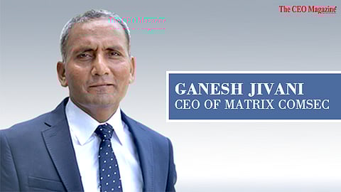 Ganesh Jivani, CEO of Matrix Comsec 
