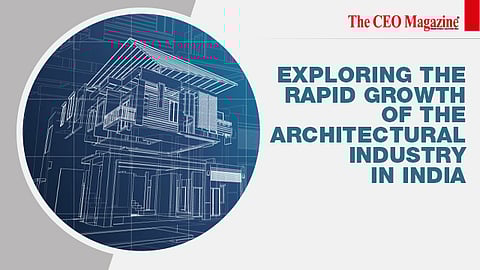 Exploring The Rapid Growth Of The Architectural Industry In India