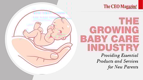 The Growing Baby Care Industry: Providing Essential Products and Services for New Parents