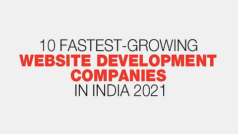 10 Fastest-Growing Website Development Companies in India 2021