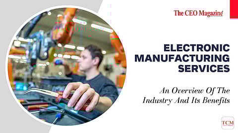 Electronic Manufacturing Services: An Overview Of The Industry And Its Benefits