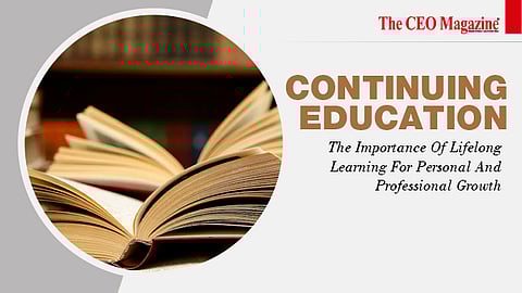 Continuing Education: The Importance Of Lifelong Learning For Personal And Professional Growth
