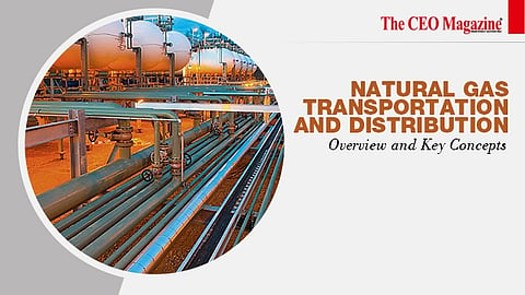 Natural Gas Transportation and Distribution: Overview and Key Concepts