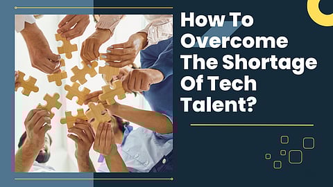 How To Overcome The Shortage Of Tech Talent?