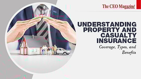 Understanding Property and Casualty Insurance: Coverage, Types, and Benefits