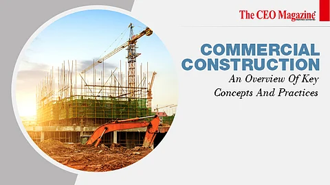 Commercial Construction: An Overview Of Key Concepts And Practices