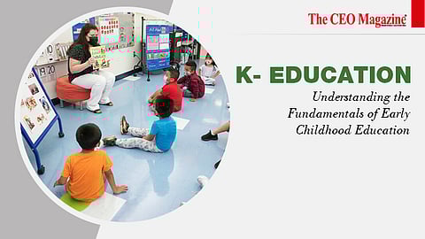 K- Education: Understanding the Fundamentals of Early Childhood Education