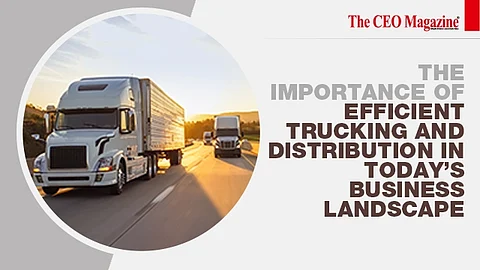 The Importance of Efficient Trucking and Distribution in Today's Business Landscape