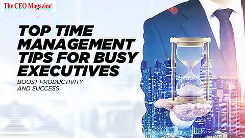 Top Time Management Tips for Busy Executives