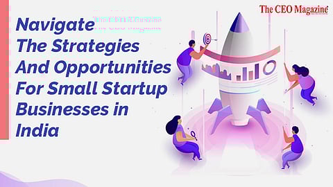 Navigate The Strategies And Opportunities For Small Startup Businesses in India